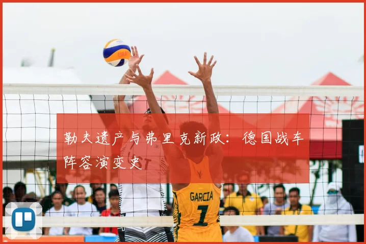 勒夫遗产与弗里克新政：德国战车阵容演变史