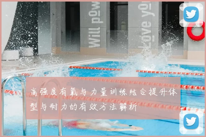 高强度有氧与力量训练结合提升体型与耐力的有效方法解析