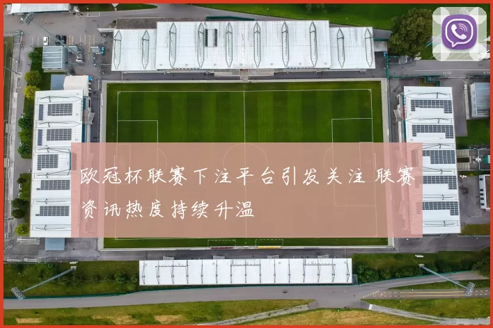 欧冠杯联赛下注平台引发关注 联赛资讯热度持续升温