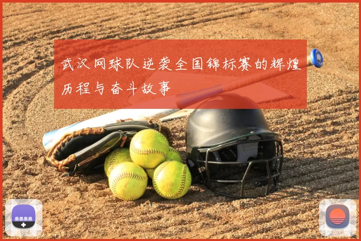 武汉网球队逆袭全国锦标赛的辉煌历程与奋斗故事