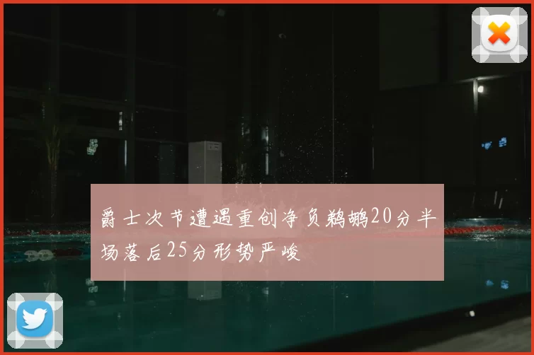 爵士次节遭遇重创净负鹈鹕20分半场落后25分形势严峻