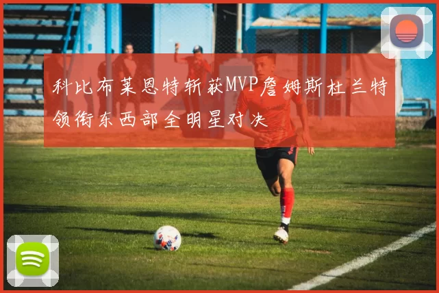 科比布莱恩特斩获MVP詹姆斯杜兰特领衔东西部全明星对决