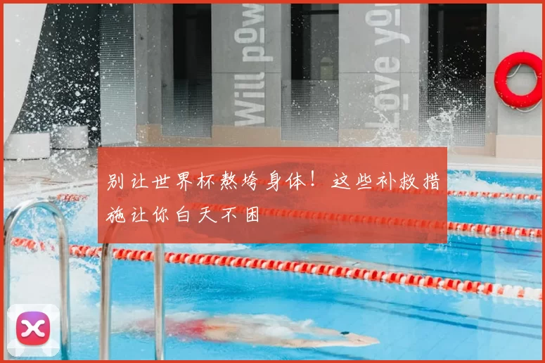 别让世界杯熬垮身体！这些补救措施让你白天不困
