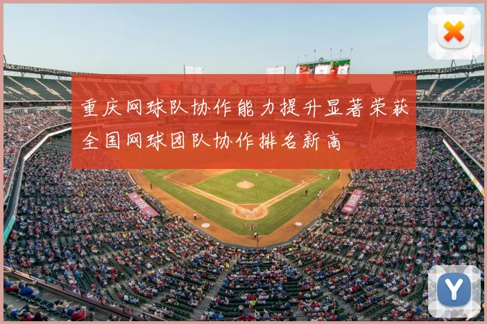 重庆网球队协作能力提升显著荣获全国网球团队协作排名新高