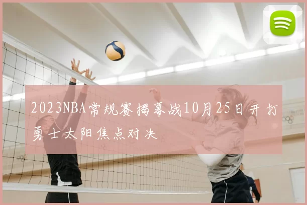 2023NBA常规赛揭幕战10月25日开打勇士太阳焦点对决