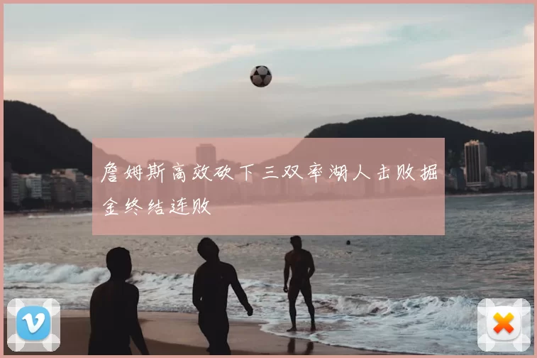 詹姆斯高效砍下三双率湖人击败掘金终结连败