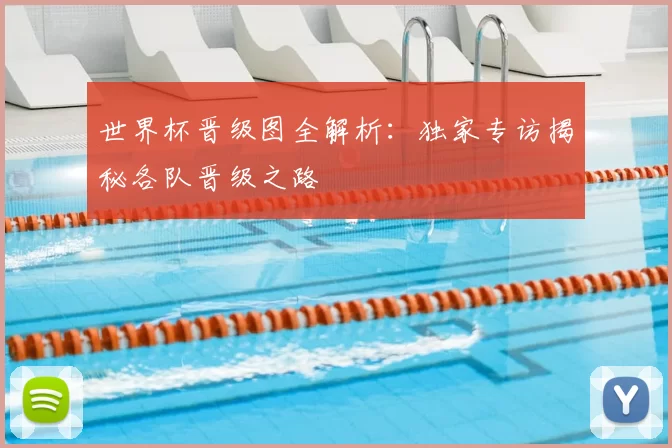 世界杯晋级图全解析:独家专访揭秘各队晋级之路