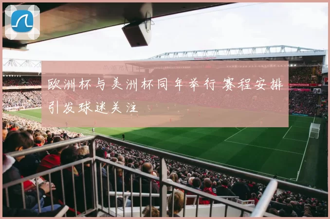 欧洲杯与美洲杯同年举行 赛程安排引发球迷关注