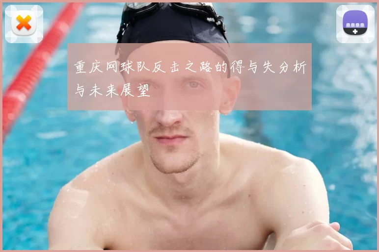 重庆网球队反击之路的得与失分析与未来展望
