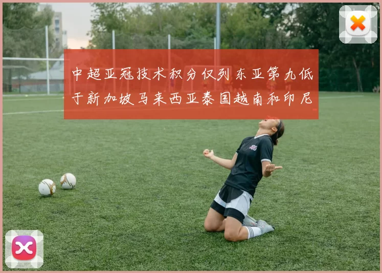 中超亚冠技术积分仅列东亚第九低于新加坡马来西亚泰国越南和印尼
