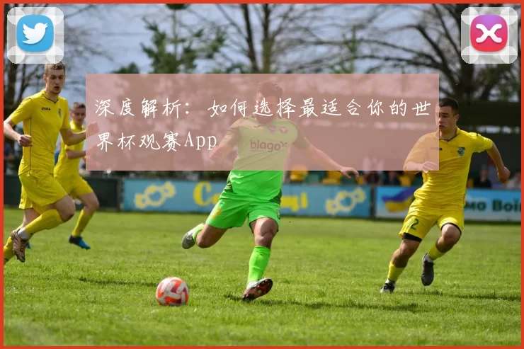 深度解析:如何选择最适合你的世界杯观赛App