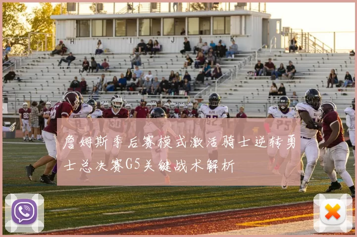 詹姆斯季后赛模式激活骑士逆转勇士总决赛G5关键战术解析