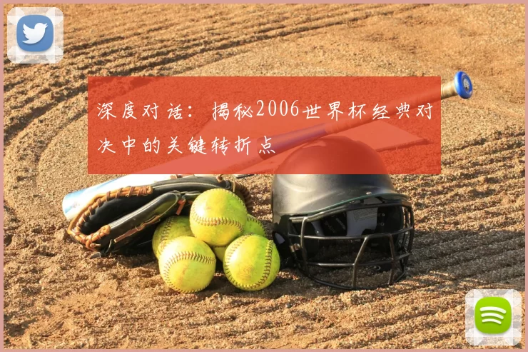 深度对话:揭秘2006世界杯经典对决中的关键转折点